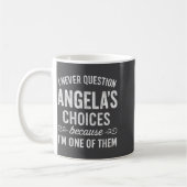 I Never Question Angela's Choices Because I'm One Kaffeetasse (Links)