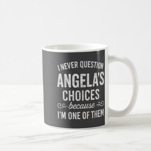 I Never Question Angela's Choices Because I'm One Kaffeetasse (Rechts)