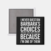 I Never Question Barbara's Choices Because I'm One Magnet (Vorderseite/Rückseite)