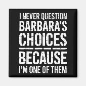 I Never Question Barbara's Choices Because I'm One Magnet (Vorne)