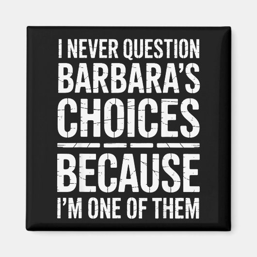 I Never Question Barbara's Choices Because I'm One Magnet (Vorne)