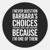 I Never Question Barbara's Choices Because I'm One Runder Aufkleber (Vorderseite)