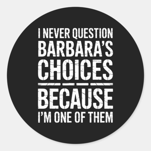 I Never Question Barbara's Choices Because I'm One Runder Aufkleber (Vorderseite)
