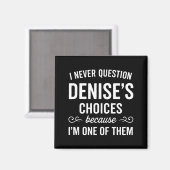 I Never Question Denise's Choices Because I'm One  Magnet (Vorderseite/Rückseite)