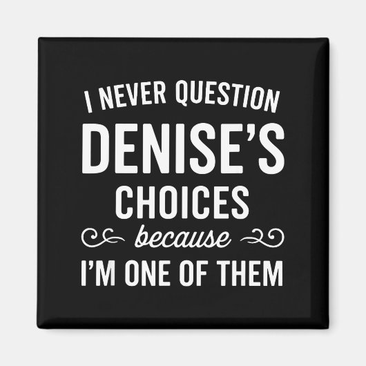 I Never Question Denise's Choices Because I'm One  Magnet (Vorne)