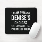 I Never Question Denise's Choices Because I'm One  Mousepad (Mit Mouse)