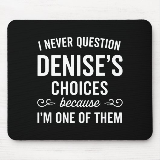 I Never Question Denise's Choices Because I'm One Mousepad (Vorne)