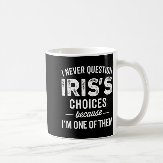 I Never Question Iris’s Choices - Iris D Name Kaffeetasse (Rechts)
