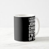 I Never Question John's Choices Because I'm One Of Kaffeetasse (VorderseiteRechts)