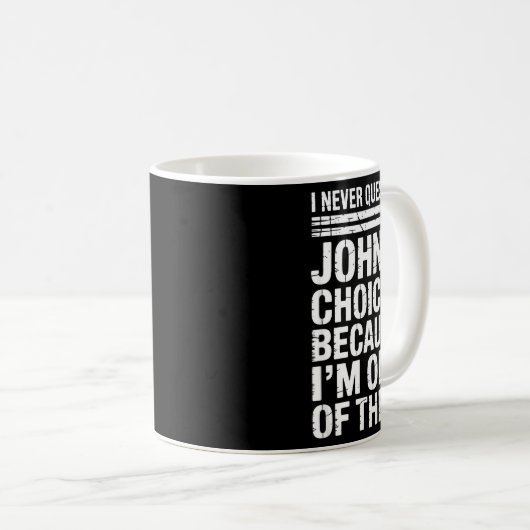 I Never Question John's Choices Because I'm One Of Kaffeetasse (VorderseiteRechts)