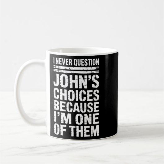 I Never Question John's Choices Because I'm One Of Kaffeetasse (Links)