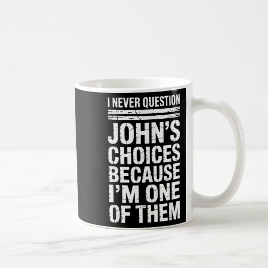 I Never Question John's Choices Because I'm One Of Kaffeetasse (Rechts)