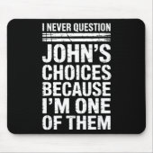 I Never Question John's Choices Because I'm One Of Mousepad (Vorne)