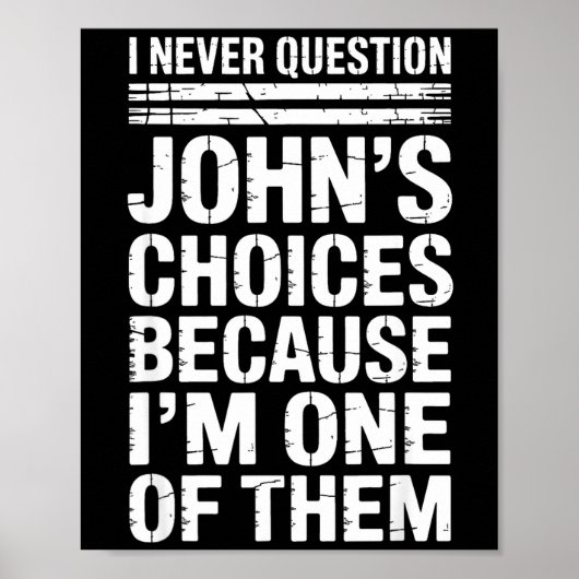 I Never Question John's Choices Because I'm One Of Poster (Vorne)