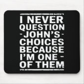 I Never Question Johns Choices Because Im One Of T Mousepad (Vorne)