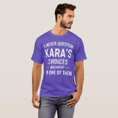 I Never Question KARAS Choices Because Im One ofhe T-Shirt (Vorne ganz)