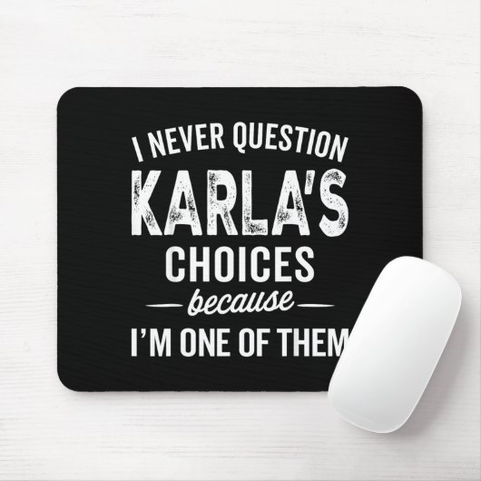 I Never Question Karla’s Choices - Karla D Name Mousepad (Mit Mouse)