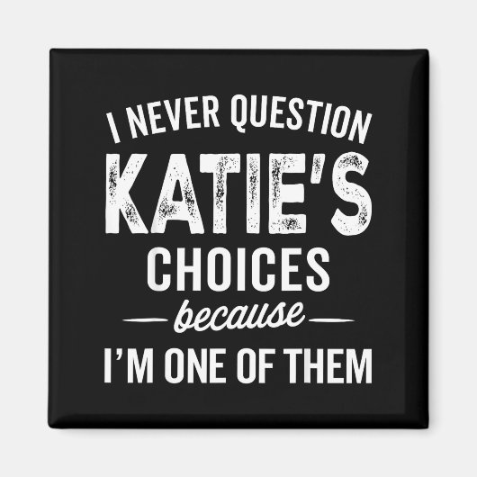 I Never Question Katie’s Choices - Katie D Name Magnet (Vorne)