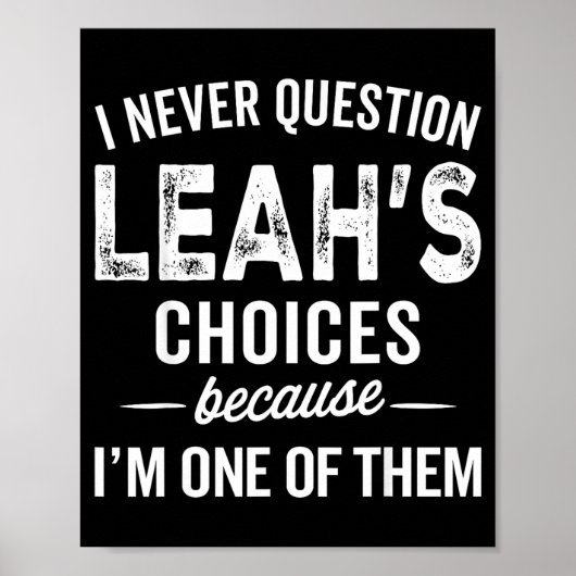 I Never Question Leah’s Choices - Leah D Name  Poster (Vorne)