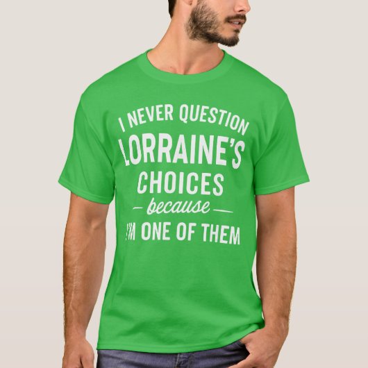 I Never Question LORRAINES Choices Because Im One T-Shirt (Vorderseite)