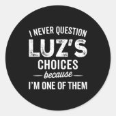 I Never Question Luz’s Choices - Funny Luz D Name Runder Aufkleber (Vorderseite)