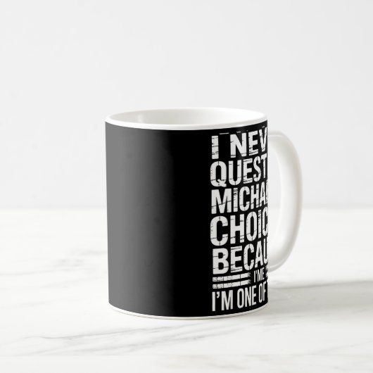 I Never Question Michael's Choices Because I'm One Kaffeetasse (VorderseiteRechts)