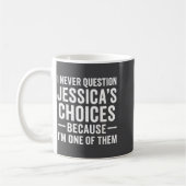 I Never Question My Jessica s Choices Because I'm Kaffeetasse (Links)