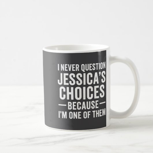 I Never Question My Jessica s Choices Because I'm Kaffeetasse (Rechts)