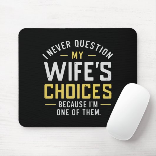 I Never Question My Wife's Choices Because I'm One Mousepad (Mit Mouse)