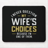 I Never Question My Wife's Choices Because I'm One Mousepad (Vorne)