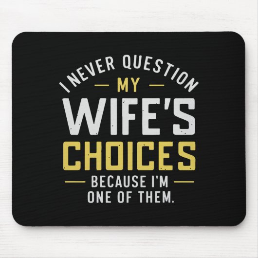 I Never Question My Wife's Choices Because I'm One Mousepad (Vorne)