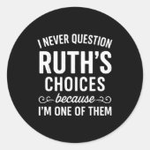 I Never Question Ruth s Choices Because I'm One Of Runder Aufkleber (Vorderseite)