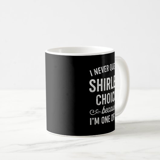 I Never Question Shirley's Choices Because I'm One Kaffeetasse (VorderseiteRechts)