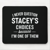 I Never Question Stacey's Choices Because I'm One  Mousepad (Vorne)