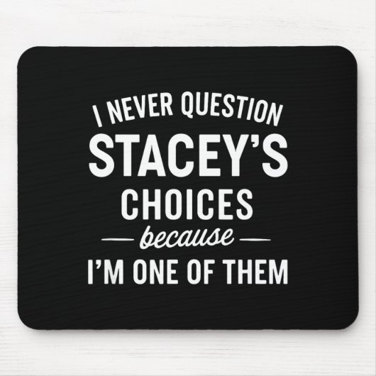 I Never Question Stacey's Choices Because I'm One Mousepad (Vorne)
