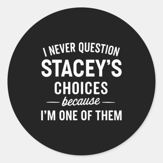 I Never Question Stacey's Choices Because I'm One Runder Aufkleber (Vorderseite)