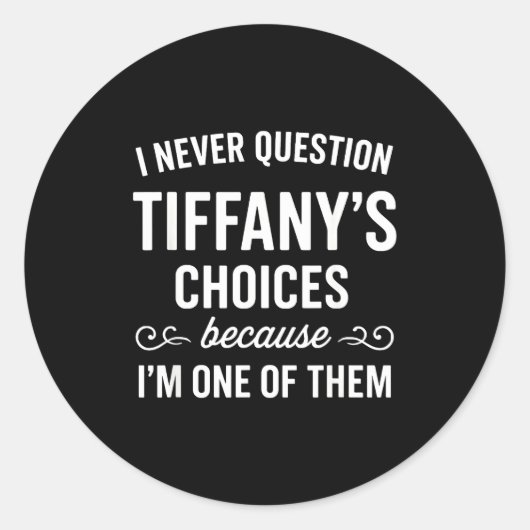 I Never Question Tiffany's Choices Because I'm One Runder Aufkleber (Vorderseite)