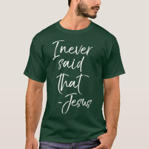 I Never Said That Jesus Sarcastic Funny Tee