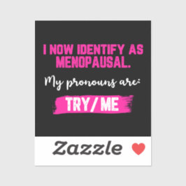 I Now Identify As Menopausal. My Pronouns: Try/Me Aufkleber