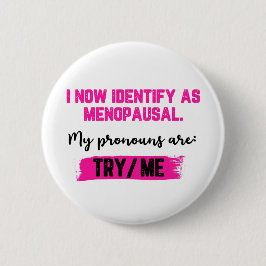 I Now Identify As Menopausal. My Pronouns: Try/Me Button