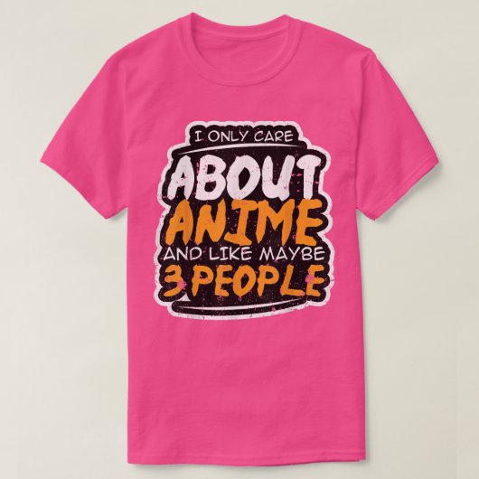 I Only Care About Anime and Like Maybe 3 People A T-Shirt (Design vorne)