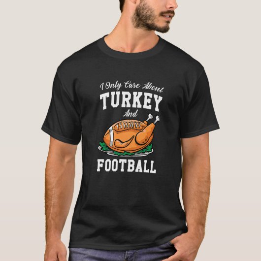 I Only Care About Eat Turkey & Watch Football Than T-Shirt (Vorderseite)