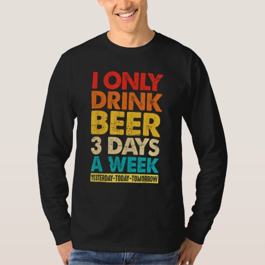 I Only Drink Beer 3 Days A Week  Graphic Drinking  T-Shirt (Vorderseite)