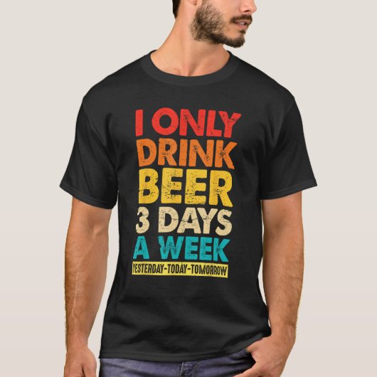 I Only Drink Beer 3 Days A Week  Graphic Drinking  T-Shirt (Vorderseite)