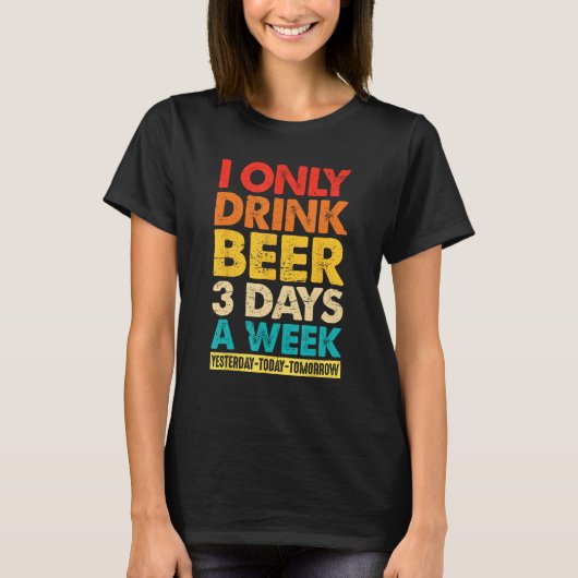 I Only Drink Beer 3 Days A Week Graphic Drinking T-Shirt (Vorderseite)