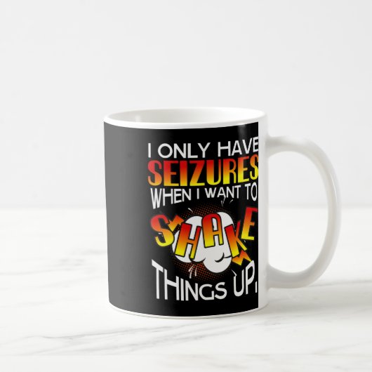 I Only Have Seizures When I Want To Shake Things U Kaffeetasse (Rechts)