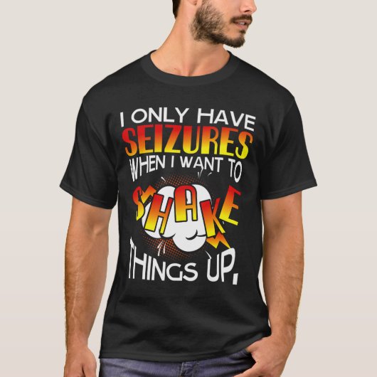 I Only Have Seizures When I Want To Shake Things U T-Shirt (Vorderseite)