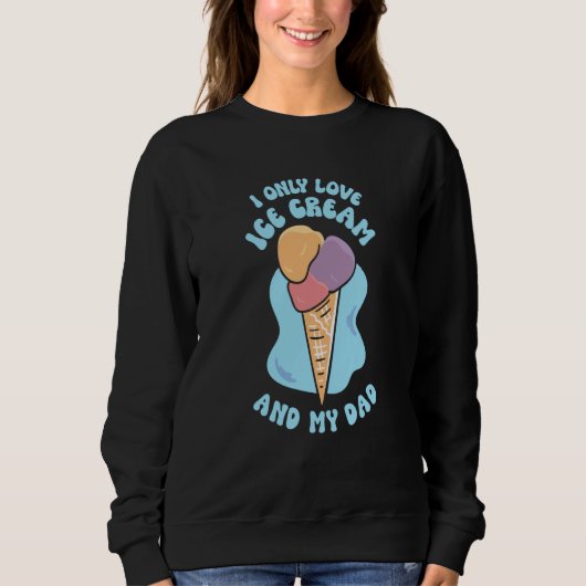 I Only Love Ice Cream And My Dad Child Father Kid Sweatshirt (Vorderseite)