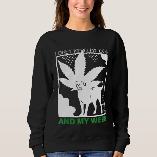 I Only Need My Dog And My Weed Sweatshirt (Vorderseite)