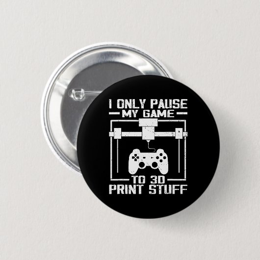I Only Pause My Game To 3d Print Stuff Funny Video Button (Vorne & Hinten)